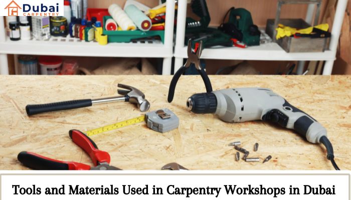 Tools and Materials Used in Carpentry Workshops in Dubai